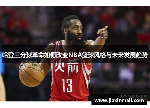 哈登三分球革命如何改变NBA篮球风格与未来发展趋势