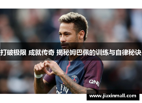 打破极限 成就传奇 揭秘姆巴佩的训练与自律秘诀